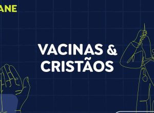 nao-se-engane-#01:-desmentimos-fakes-sobre-vacinas-e-ameaca-a-cristaos